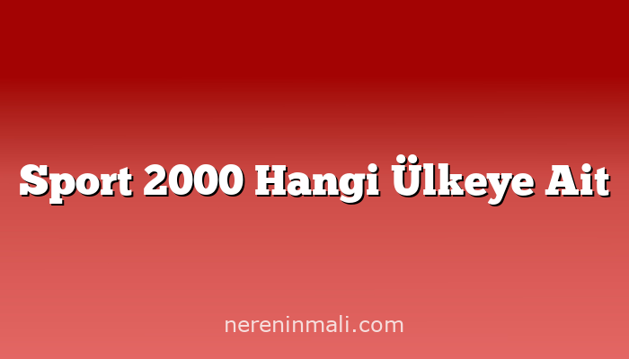 Sport 2000 Hangi Ülkeye Ait