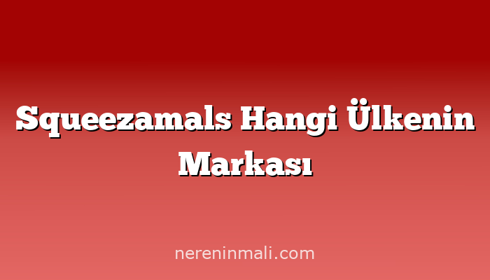 Squeezamals Hangi Ülkenin Markası