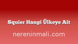 Squier Hangi Ülkeye Ait