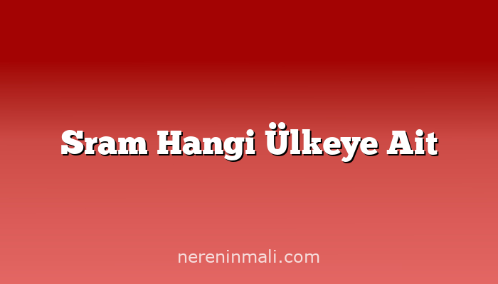 Sram Hangi Ülkeye Ait