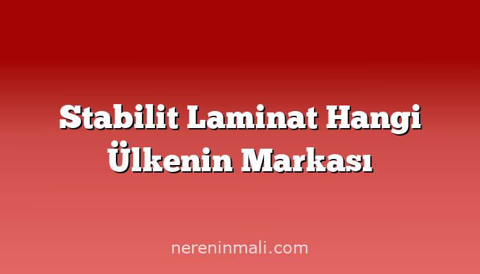 Stabilit Laminat Hangi Ülkenin Markası