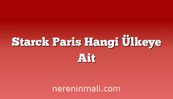Starck Paris Hangi Ülkeye Ait