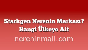 Starkgen Nerenin Markası? Hangi Ülkeye Ait