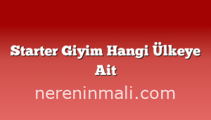 Starter Giyim Hangi Ülkeye Ait