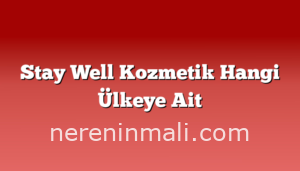 Stay Well Kozmetik Hangi Ülkeye Ait