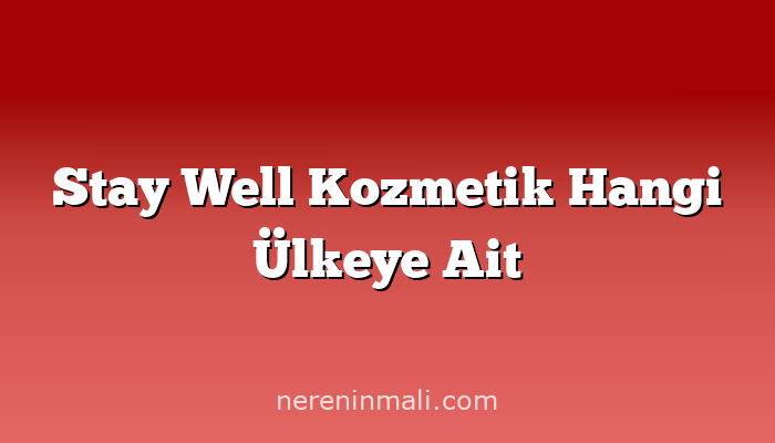 Stay Well Kozmetik Hangi Ülkeye Ait