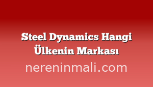 Steel Dynamics Hangi Ülkenin Markası