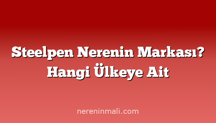 Steelpen Nerenin Markası? Hangi Ülkeye Ait