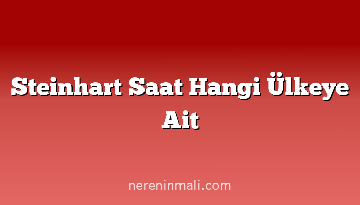 Steinhart Saat Hangi Ülkeye Ait
