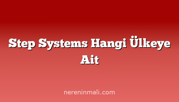 Step Systems Hangi Ülkeye Ait