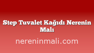 Step Tuvalet Kağıdı Nerenin Malı