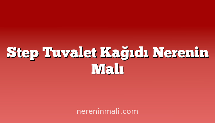 Step Tuvalet Kağıdı Nerenin Malı