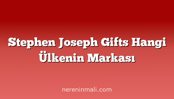 Stephen Joseph Gifts Hangi Ülkenin Markası