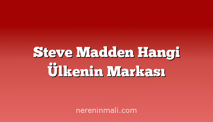 Steve Madden Hangi Ülkenin Markası