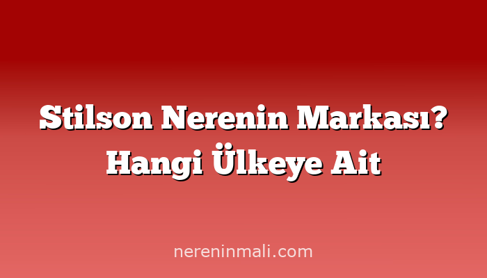 Stilson Nerenin Markası? Hangi Ülkeye Ait