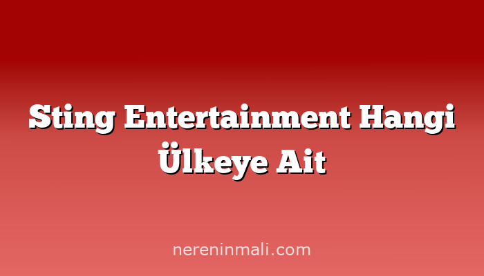 Sting Entertainment Hangi Ülkeye Ait