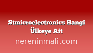 Stmicroelectronics Hangi Ülkeye Ait