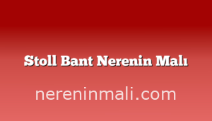 Stoll Bant Nerenin Malı