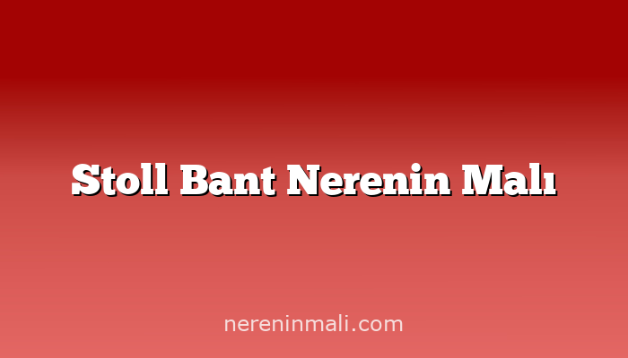 Stoll Bant Nerenin Malı