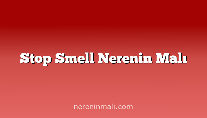 Stop Smell Nerenin Malı