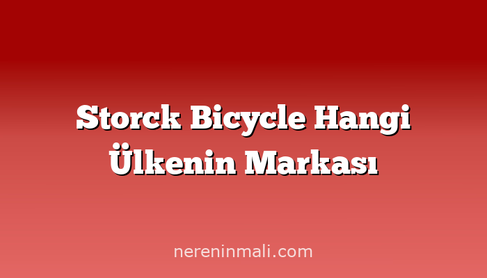 Storck Bicycle Hangi Ülkenin Markası