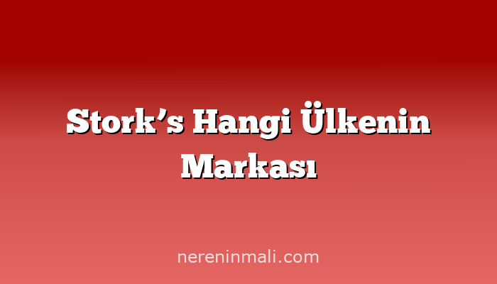 Stork’s Hangi Ülkenin Markası