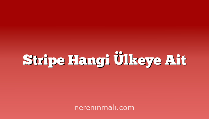 Stripe Hangi Ülkeye Ait