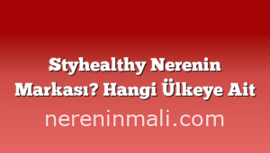 Styhealthy Nerenin Markası? Hangi Ülkeye Ait