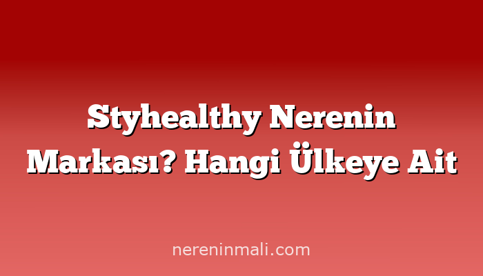 Styhealthy Nerenin Markası? Hangi Ülkeye Ait