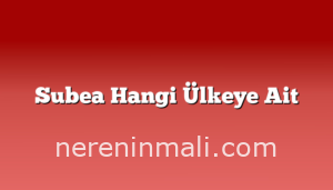 Subea Hangi Ülkeye Ait