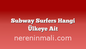 Subway Surfers Hangi Ülkeye Ait