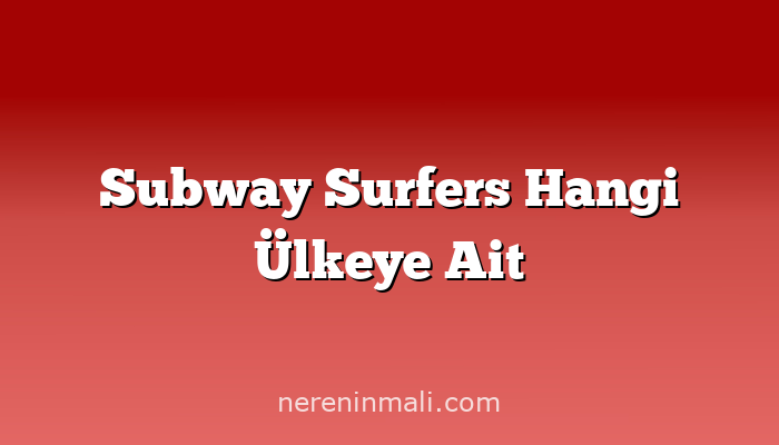 Subway Surfers Hangi Ülkeye Ait