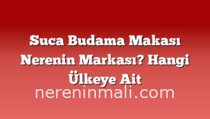 Suca Budama Makası Nerenin Markası? Hangi Ülkeye Ait