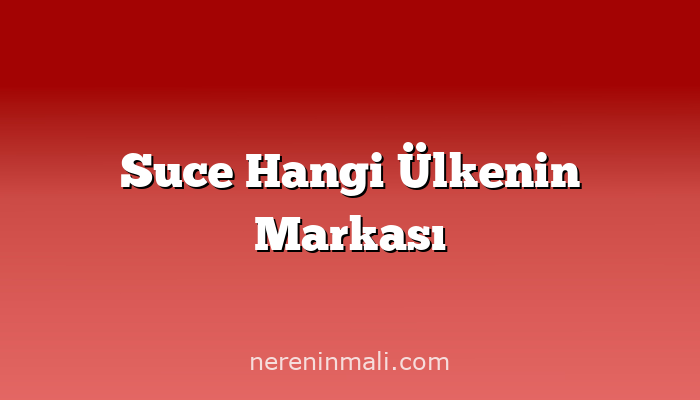 Suce Hangi Ülkenin Markası