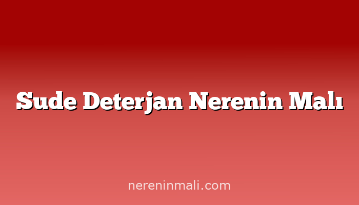 Sude Deterjan Nerenin Malı