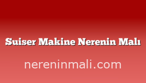 Suiser Makine Nerenin Malı