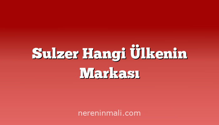 Sulzer Hangi Ülkenin Markası