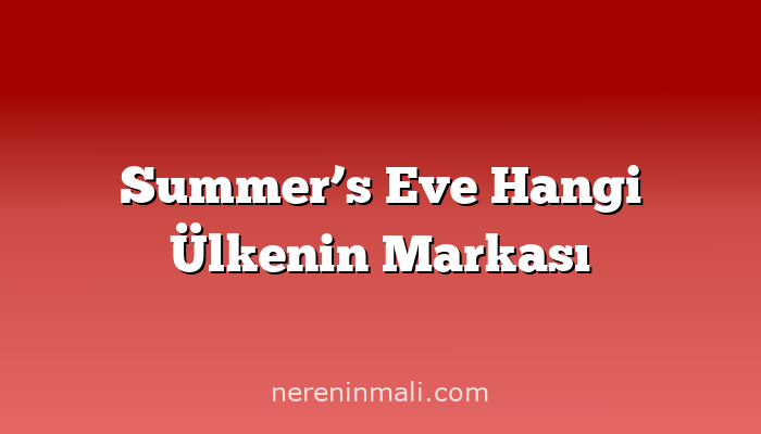 Summer’s Eve Hangi Ülkenin Markası