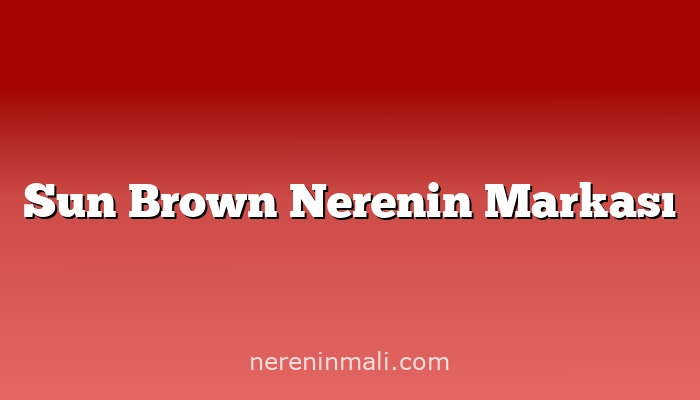 Sun Brown Nerenin Markası