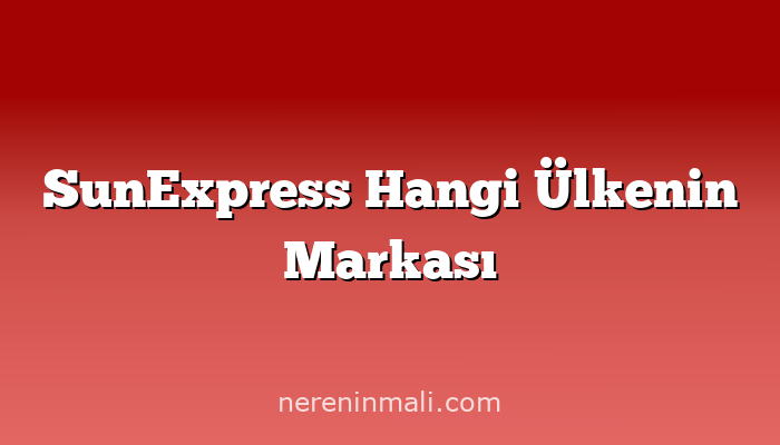 SunExpress Hangi Ülkenin Markası