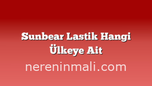 Sunbear Lastik Hangi Ülkeye Ait