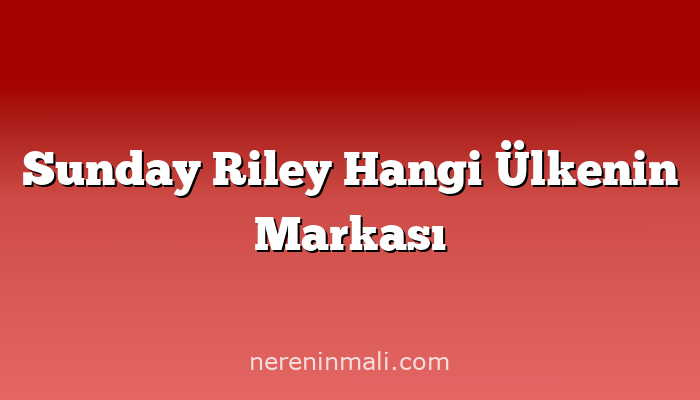 Sunday Riley Hangi Ülkenin Markası