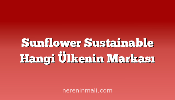 Sunflower Sustainable Hangi Ülkenin Markası