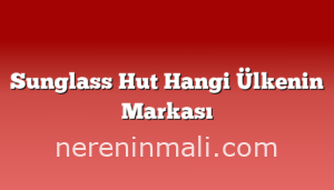 Sunglass Hut Hangi Ülkenin Markası