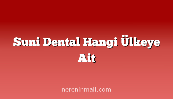 Suni Dental Hangi Ülkeye Ait