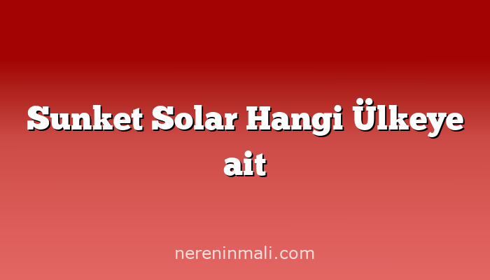 Sunket Solar Hangi Ülkeye ait