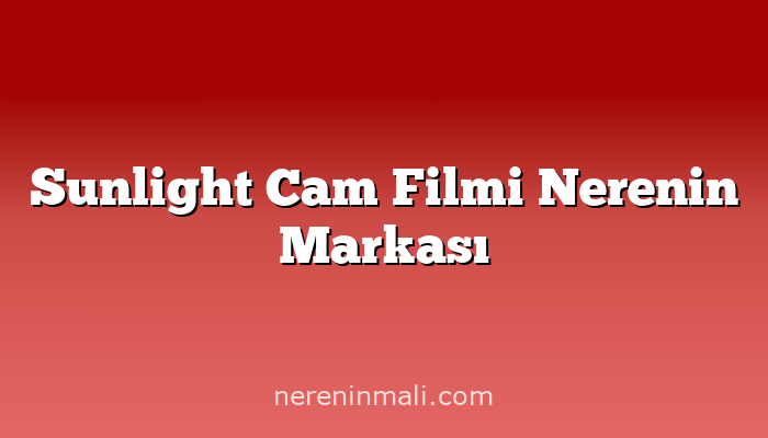 Sunlight Cam Filmi Nerenin Markası