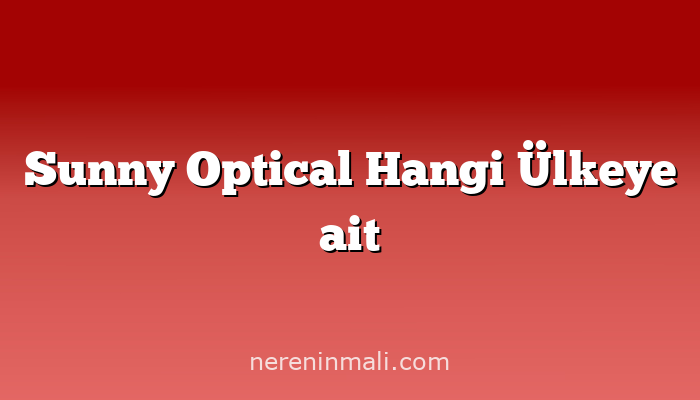 Sunny Optical Hangi Ülkeye ait