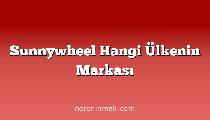 Sunnywheel Hangi Ülkenin Markası