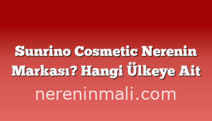 Sunrino Cosmetic Nerenin Markası? Hangi Ülkeye Ait